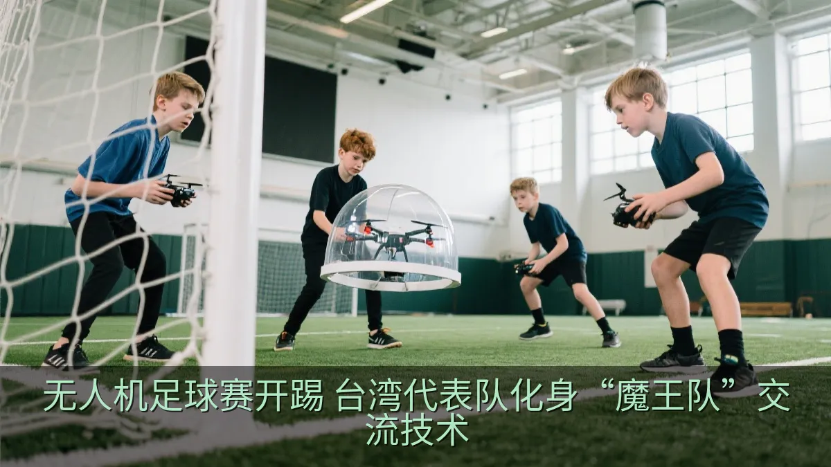 无人机足球赛开踢 台湾代表队化身“魔王队”交流技术